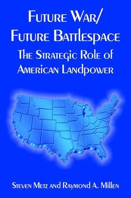 Future War/Future Battlespace: The Strategic Role of American Landpower by Steven Metz 9781410221032