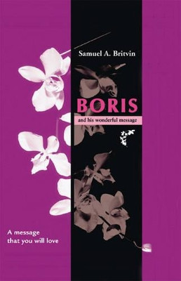 Boris and His Wonderful Message: A Message That You Will Love by Samuel A. Britvin 9781412088411