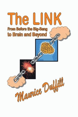 The Link: From Before the Big-bang to Brain and Beyond by Maurice Duffill 9781425172190