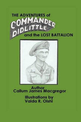 The Adventures of Commander Didlittle and the Lost Battalion by Callum James Macgregor 9781426902246