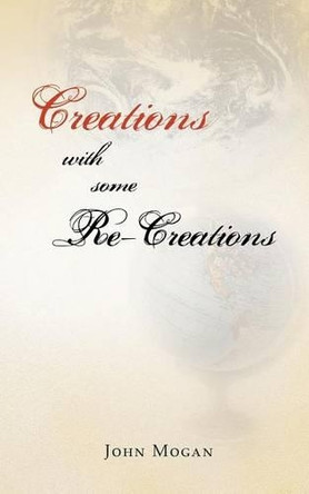 Creations with Some Re-Creations by John Mogan 9781466981058