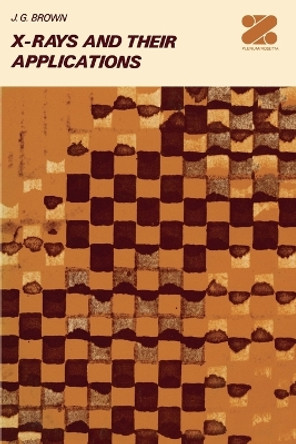 X-Rays and Their Applications by J G Brown 9781461344001