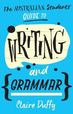 The Australian Students' Guide to Writing and Grammar by Claire Duffy 9781742236001