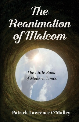 The Reanimation of Malcom: The Little Book of Modern Times by Patrick Lawrence O'Malley 9781662946257
