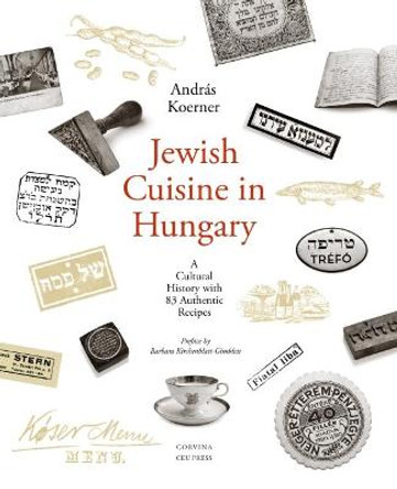 Jewish Cuisine in Hungary: A Cultural History with 83 Authentic Recipes by Andras Koerner