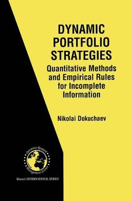 Dynamic Portfolio Strategies: quantitative methods and empirical rules for incomplete information: Quantitative Methods and Empirical Rules for Incomplete Information by Nikolai Dokuchaev 9781461353058