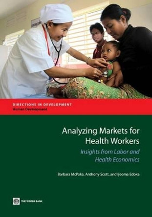 Analyzing markets for health workers: insights from labor and health economics by Barbara McPake 9781464802249
