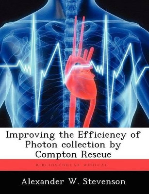 Improving the Efficiency of Photon Collection by Compton Rescue by Alexander W Stevenson 9781249594062