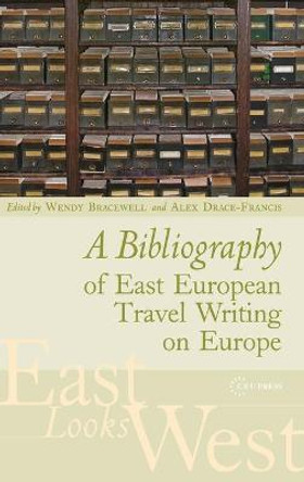 A Bibliography of East European Travel Writing on Europe by Wendy Bracewell