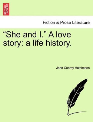 "She and I." a Love Story: A Life History. by John Conroy Hutcheson 9781240892396
