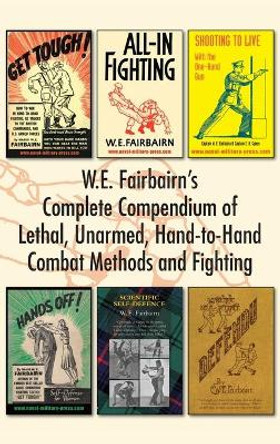 W.E. Fairbairn's Complete Compendium of Lethal, Unarmed, Hand-to-Hand Combat Methods and Fighting by W E Fairbairn 9781783317059