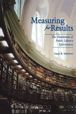 Measuring for Results: The Dimensions of Public Library Effectiveness by Joseph R. Matthews 9781591581000