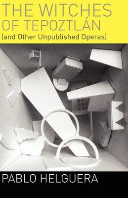 The Witches of Tepoztln (and Other Unpublished Operas) by Pablo Helguera 9781934978009