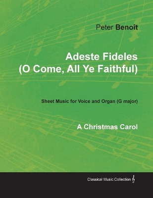 Adeste Fideles (O Come, All Ye Faithful) - Sheet Music for Voice and Organ (G major) - A Christmas Carol by Peter Benoit 9781528700795
