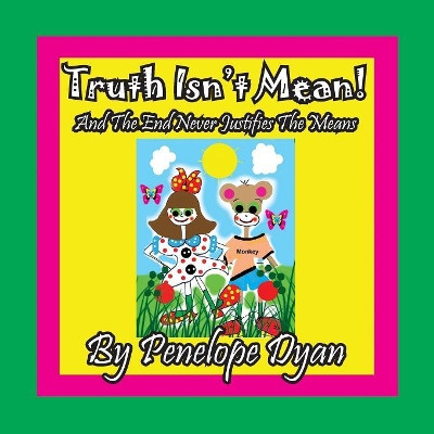 Truth Isn't Mean! and the End Never Justifies the Means by Penelope Dyan 9781614773221