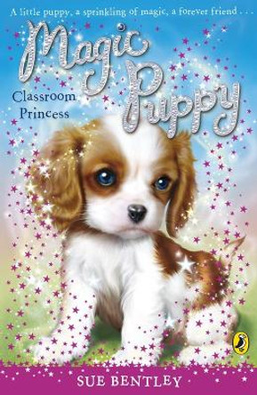 Magic Puppy: Classroom Princess by Sue Bentley