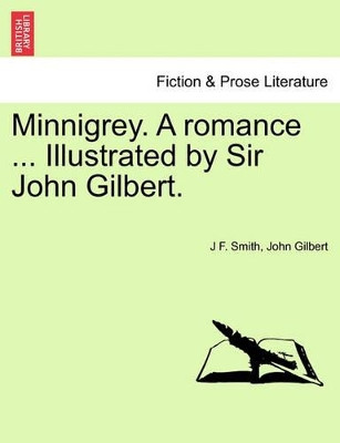 Minnigrey. a Romance ... Illustrated by Sir John Gilbert. by J F Smith 9781241616106