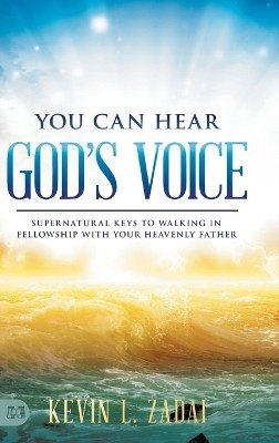 You Can Hear God's Voice: Supernatural Keys to Walking in Fellowship with Your Heavenly Father by Kevin Zadai 9781680315165