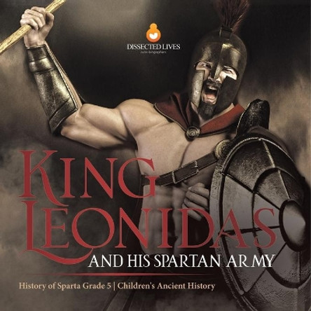 King Leonidas and His Spartan Army History of Sparta Grade 5 Children's Ancient History by Baby Professor 9781541954212