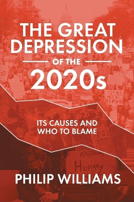 The Great Depression of the 2020s: Its Causes and Who to Blame by Philip Williams 9781925786439