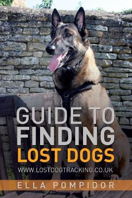 Guide to Finding Lost Dogs: Www.Lostdogtracking.Co.UK by Ella Pompidor 9781802272222