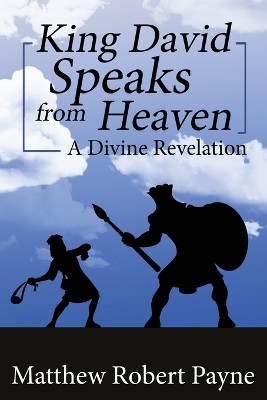 King David Speaks from Heaven: A Divine Revelation by Matthew Robert Payne 9781684115419