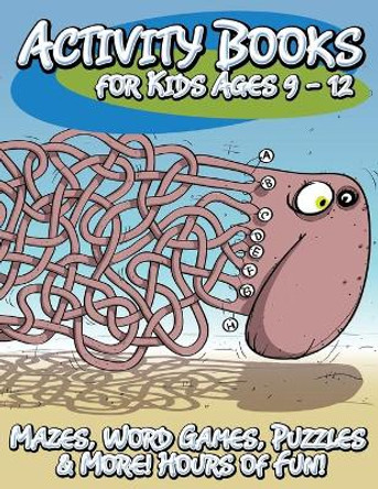 Activity Books for Kids Ages 9 - 12 (Mazes, Word Games, Puzzles & More! Hours of Fun!) by Speedy Publishing LLC 9781633839502