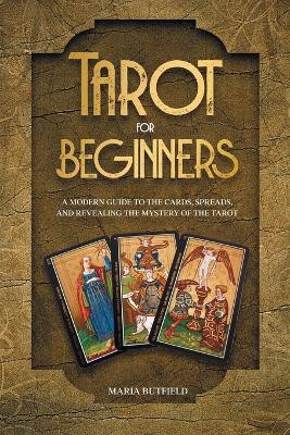 Tarot for Beginners: A Modern Guide to the Cards, Spreads, and Revealing the Mystery of the Tarot 9781803611136