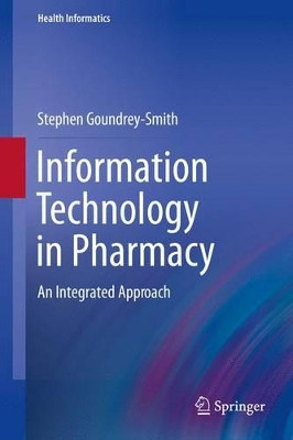 Information Technology in Pharmacy: An Integrated Approach by Stephen Goundrey-Smith 9781447158370