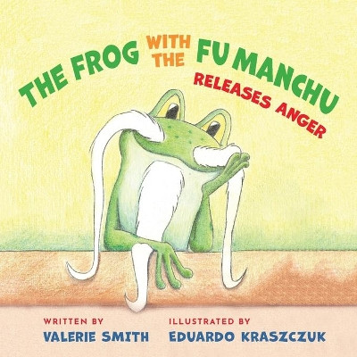 The Frog with the Fu Manchu: Releases Anger by Valerie Smith 9781733967082