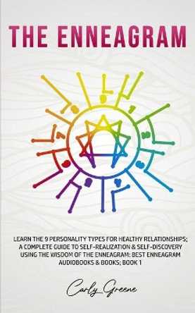 The Enneagram: Learn the 9 Personality Types for Healthy Relationships; a Complete Guide to Self-Realization & Self-Discovery Using the Wisdom of the Enneagram: Best Enneagram Audiobooks & Books; Book 1 by Carly Greene 9781800761001