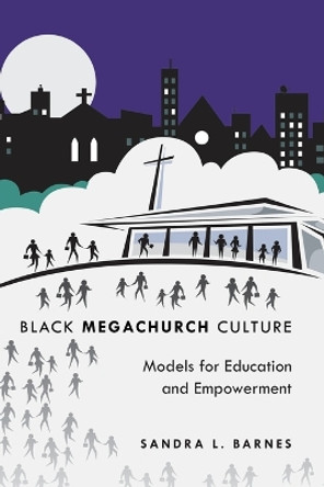 Black Megachurch Culture: Models for Education and Empowerment by Sandra L. Barnes 9781433109089
