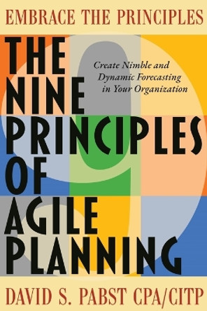 The Nine Principles of Agile Planning: Create Nimble and Dynamic Forecasting in Your Organization by David Pabst 9781737018315