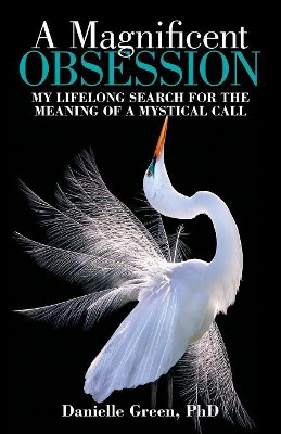A Magnificent Obsession: My Lifelong Search for the Meaning of a Mystical Call by Danielle Green 9781480870109