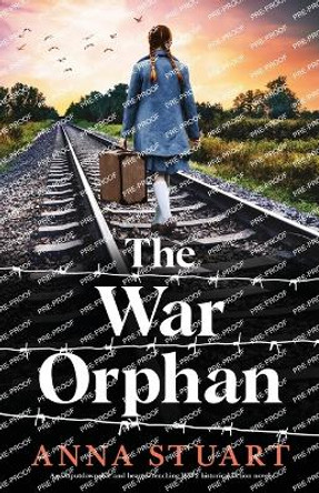 The War Orphan: An unputdownable and heart-wrenching WW2 historical fiction novel by Anna Stuart 9781837902293