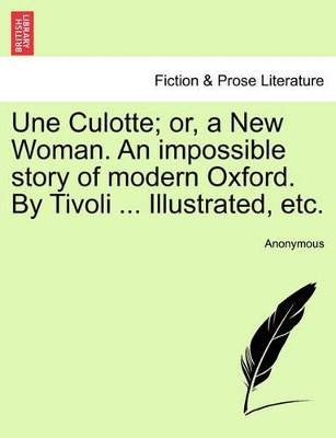 Une Culotte; Or, a New Woman. an Impossible Story of Modern Oxford. by Tivoli ... Illustrated, Etc. by Anonymous 9781241214166