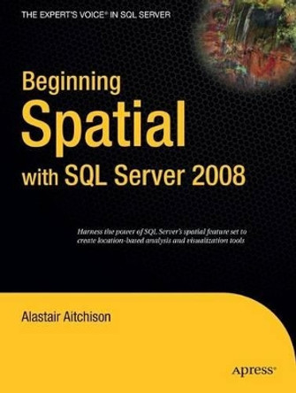 Beginning Spatial with SQL Server 2008 by Alastair Aitchison 9781430218296