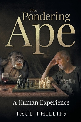 The Pondering Ape: A Human Experience by Paul Phillips 9781664115040