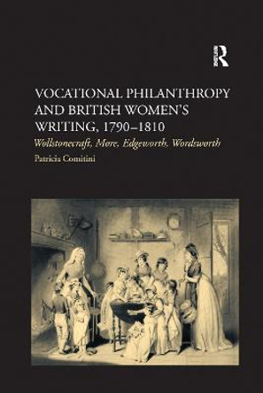 Vocational Philanthropy and British Women's Writing, 1790 1810: Wollstonecraft, More, Edgeworth, Wordsworth by Patricia Comitini