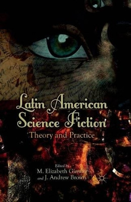 Latin American Science Fiction: Theory and Practice by M. Ginway 9781349448098