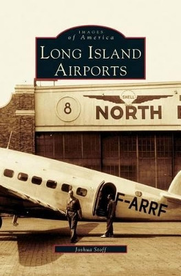 Long Island Airports by Joshua Stoff 9781531621612