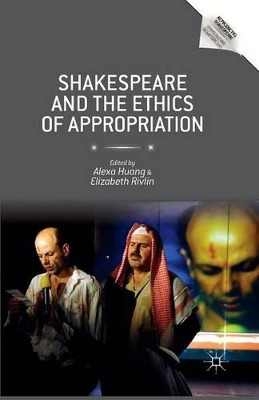 Shakespeare and the Ethics of Appropriation by Professor Alexa Huang 9781349477449