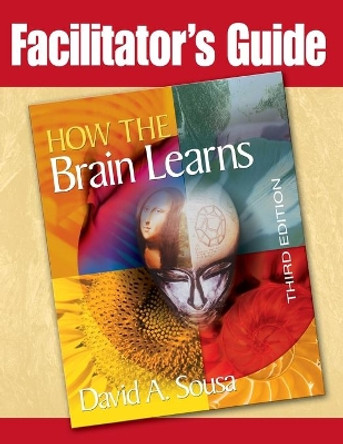 Facilitator's Guide to &quot;How the Brain Learns&quot; by David A. Sousa 9781412937382