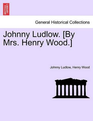 Johnny Ludlow. [By Mrs. Henry Wood.] by Johnny Ludlow 9781241381431