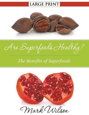 Are Superfoods Healthy?: The Benefits of Superfoods by Dr Mark Wilson 9781680329230