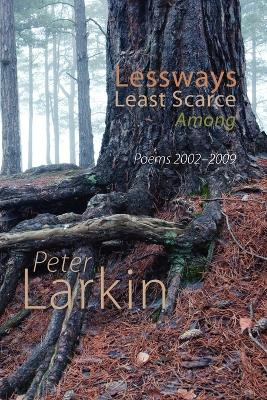 Lessways Least Scarce Among: Poems 2002-2009 by Peter Larkin 9781848612426