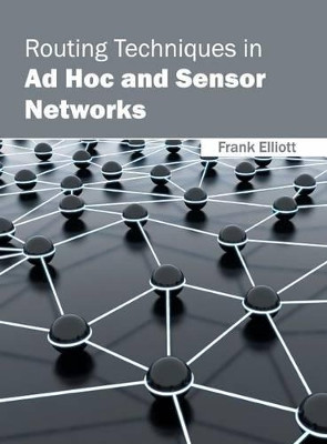 Routing Techniques in Ad Hoc and Sensor Networks by Frank Elliott 9781682851111