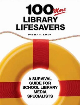 100 More Library Lifesavers: A Survival Guide for School Library Media Specialists by Pamela S. Bacon 9781591580034