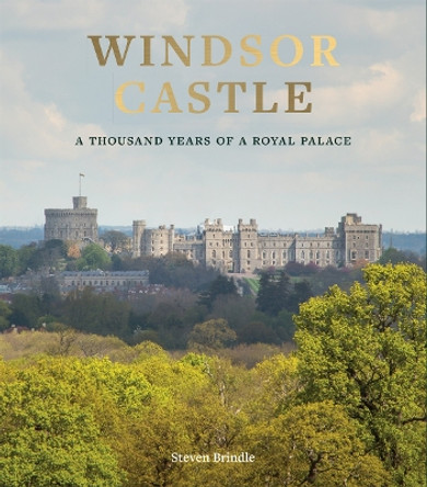 Windsor Castle: A Thousand Years of A Royal Palace by Steven Brindle 9781909741249
