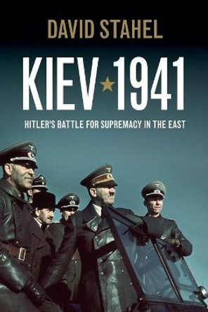 Kiev 1941: Hitler's Battle for Supremacy in the East by David Stahel